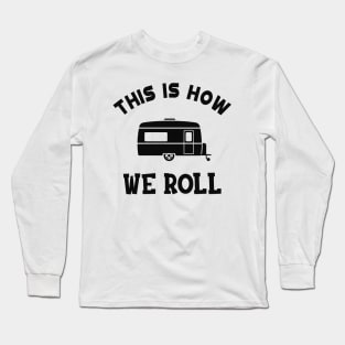 RV Camper - This is how I roll Long Sleeve T-Shirt